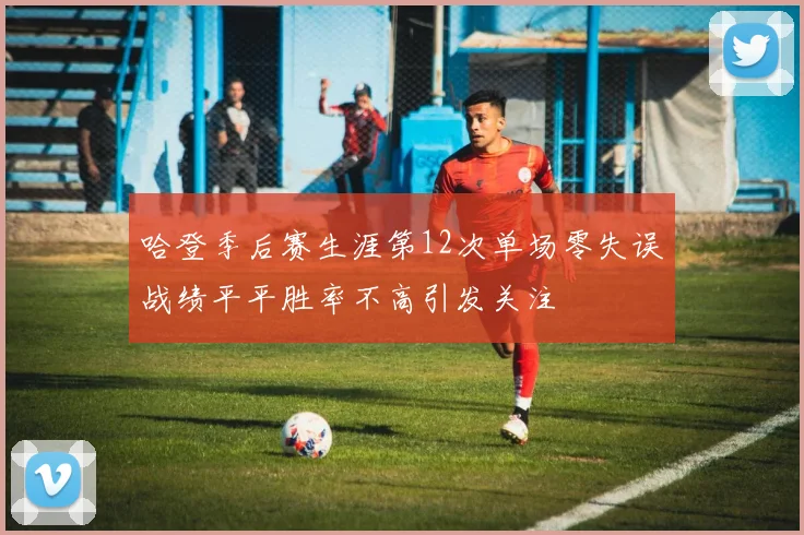 哈登季后赛生涯第12次单场零失误战绩平平胜率不高引发关注