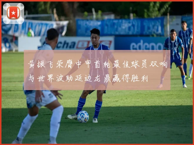 黄振飞荣膺中甲首轮最佳球员双响与世界波助延边龙鼎赢得胜利