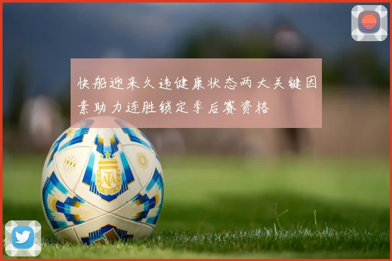 快船迎来久违健康状态两大关键因素助力连胜锁定季后赛资格