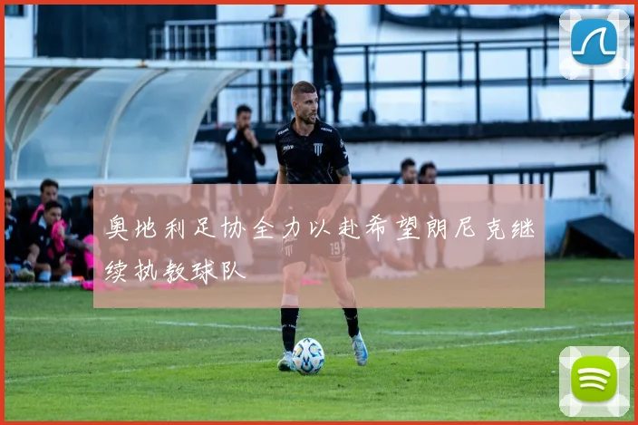 奥地利足协全力以赴希望朗尼克继续执教球队